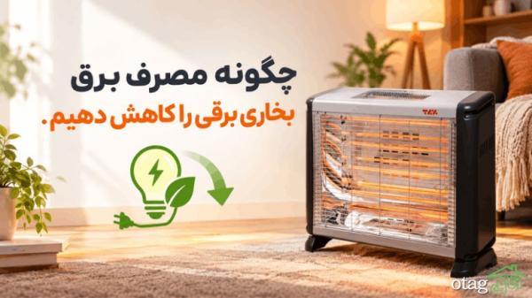 چگونه مصرف برق بخاری برقی را کاهش دهیم
